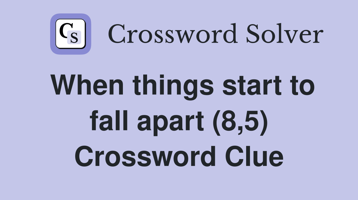 When things start to fall apart (8,5) - Crossword Clue Answers